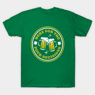 Here For The Pour Decisions - Funny St. Patrick's Day Drinking T-Shirt